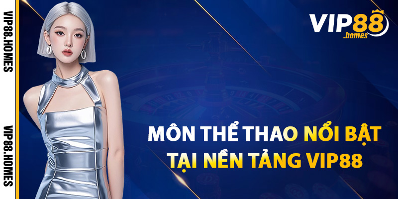 Các môn thể thao nổi bật tại nền tảng VIP88