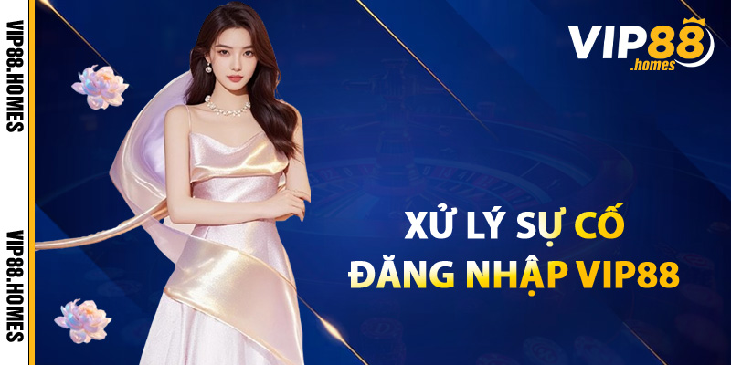 Các sự cố thường gặp khi đăng nhập VIP88