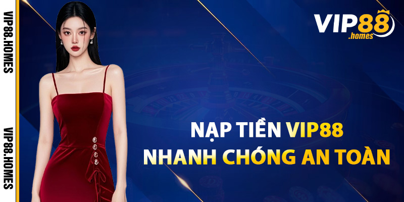 Cách thức nạp tiền VIP88 nhanh chóng an toàn