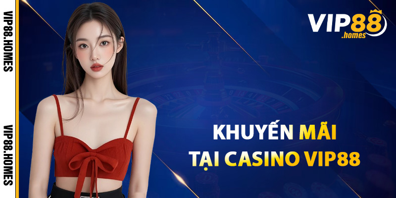 Chương trình khuyến mãi tại casino VIP88