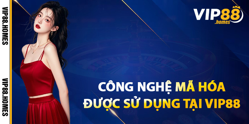 Công nghệ mã hóa được sử dụng tại nền tảng VIP88