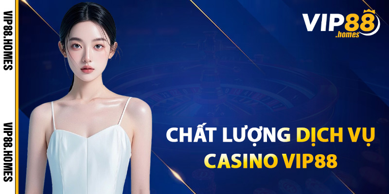 Đánh giá chất lượng dịch vụ casino VIP88