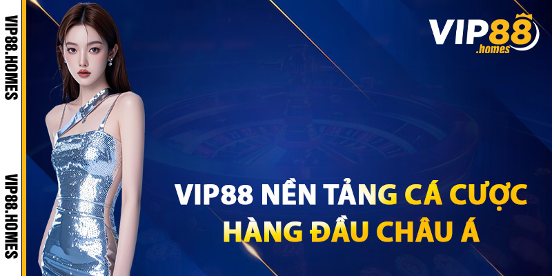 Giới thiệu VIP88 nền tảng cá cược hàng đầu châu Á