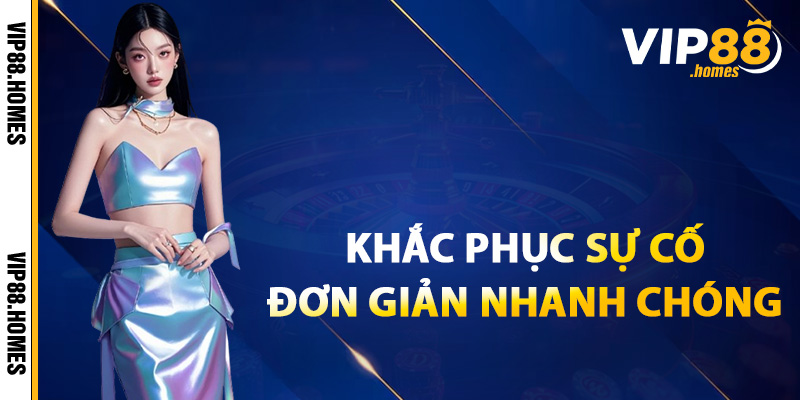 Khắc phục sự cố đăng nhập VIP88 đơn giản nhanh chóng