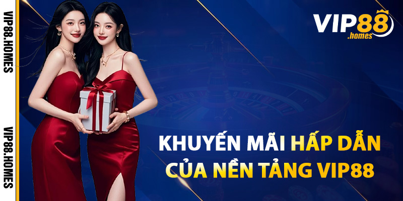 Khuyến mãi hấp dẫn của nền tảng VIP88