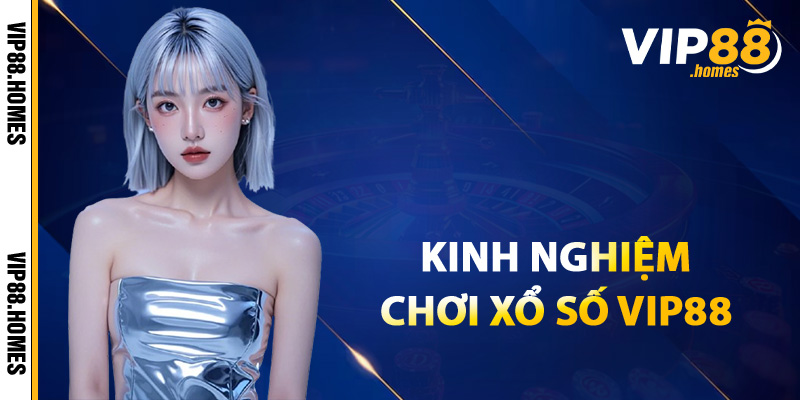 Kinh nghiệm từ người chơi xổ số VIP88