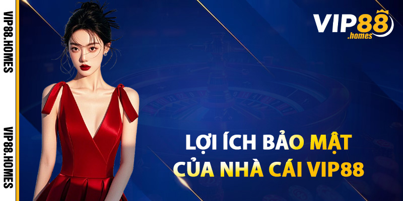 Lợi ích của việc nâng cao bảo mật của nhà cái VIP88