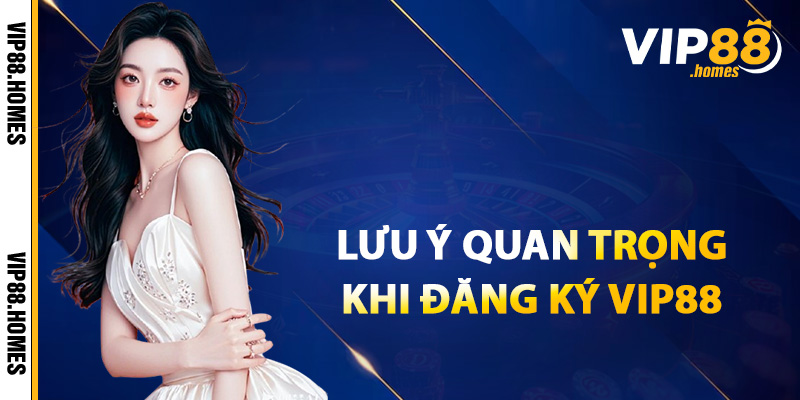 Lưu ý quan trọng để đăng ký VIP88 hiệu quả