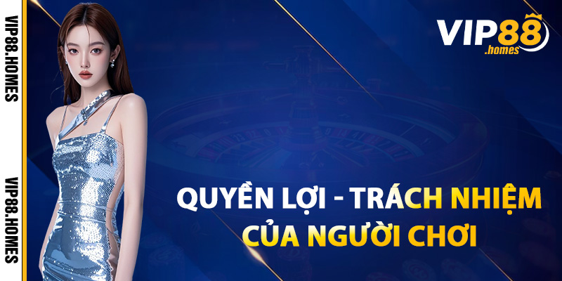 Quyền lợi và trách nhiệm của người chơi tại VIP88