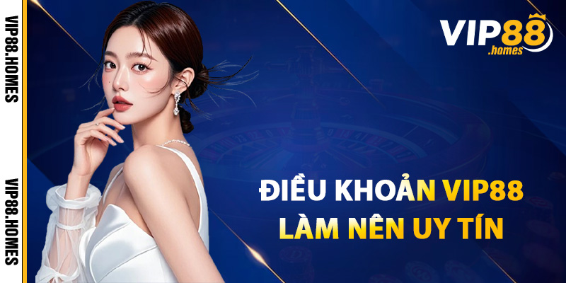 Uy tín nhà cái được nhấn mạnh trong điều khoản VIP88